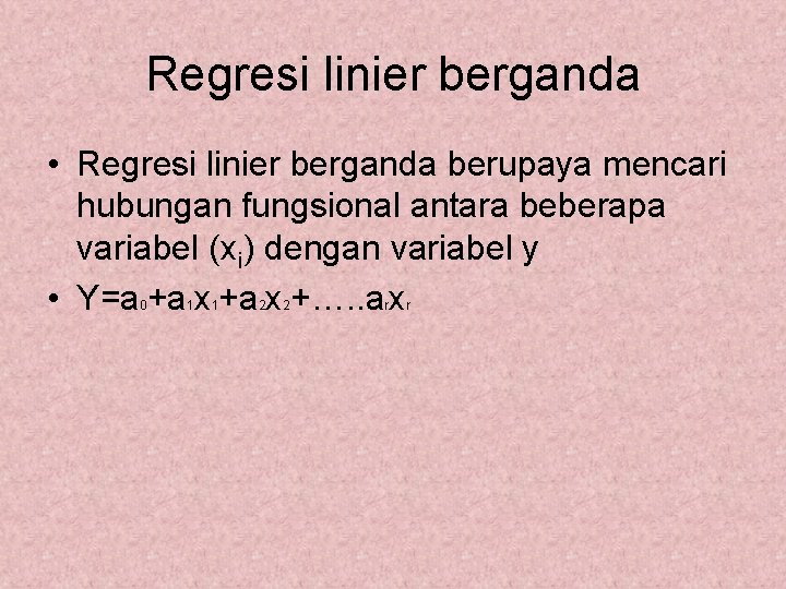 Regresi linier berganda • Regresi linier berganda berupaya mencari hubungan fungsional antara beberapa variabel