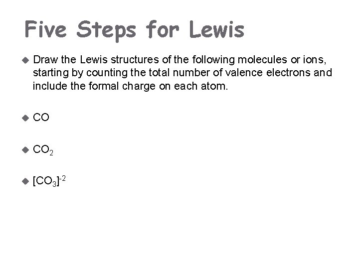 Five Steps for Lewis u Draw the Lewis structures of the following molecules or