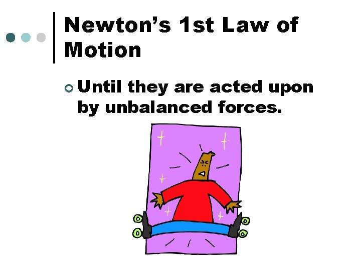 Newton’s 1 st Law of Motion ¢ Until they are acted upon by unbalanced
