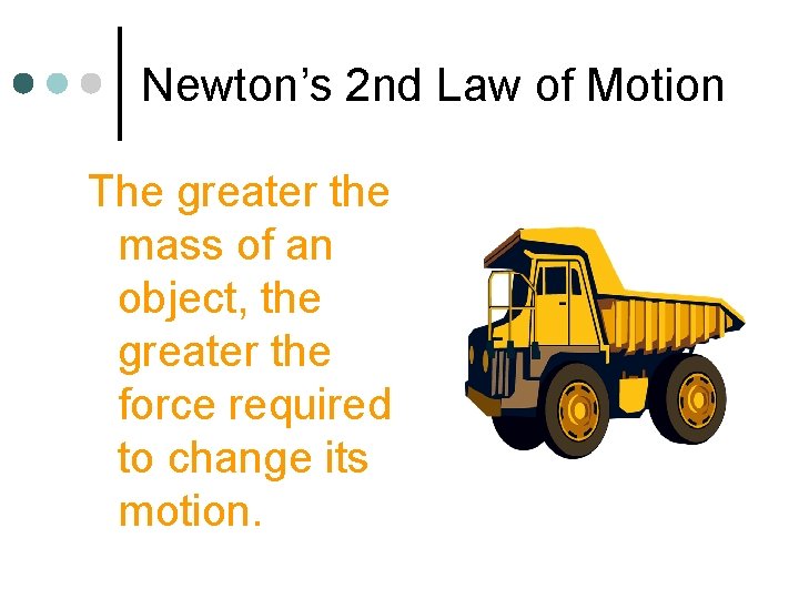 Newton’s 2 nd Law of Motion The greater the mass of an object, the