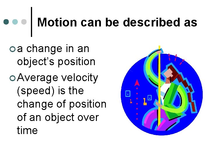 Motion can be described as ¢a change in an object’s position ¢ Average velocity