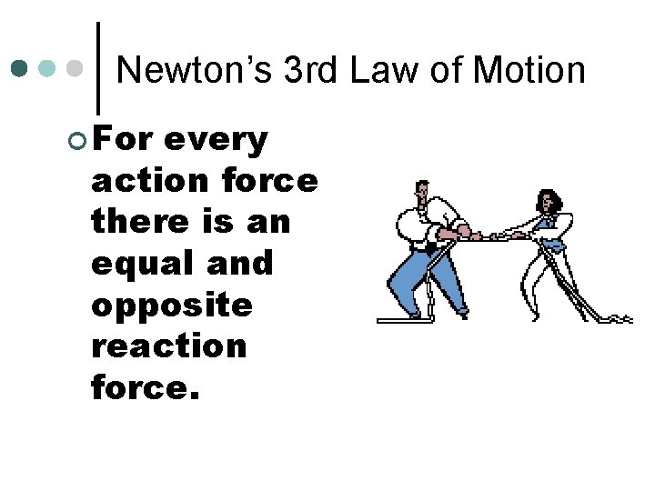 Newton’s 3 rd Law of Motion ¢ For every action force there is an