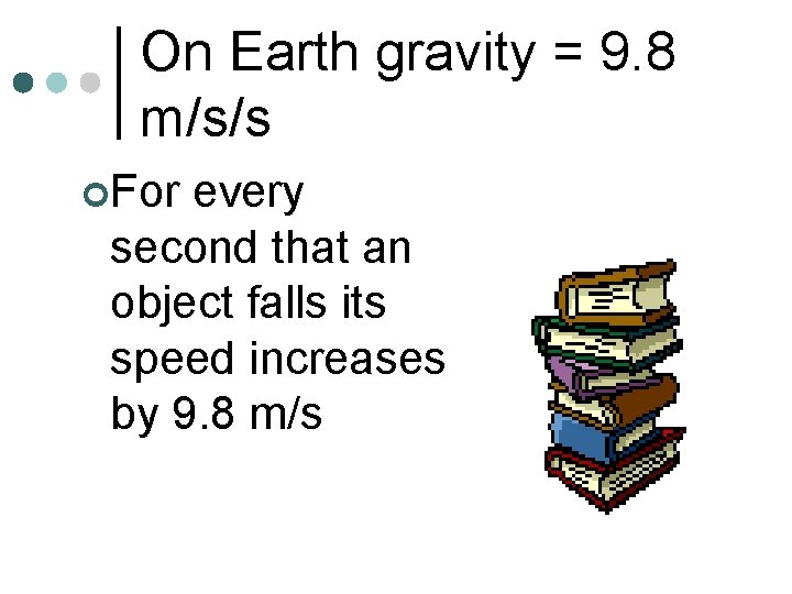 On Earth gravity = 9. 8 m/s/s ¢For every second that an object falls