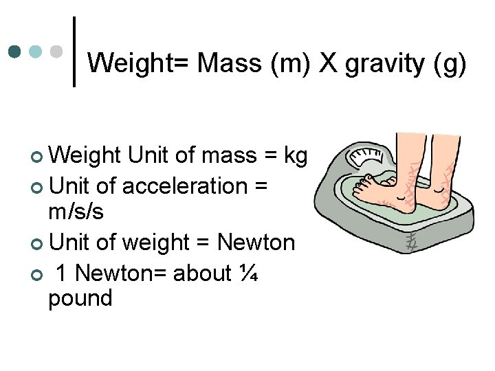 Weight= Mass (m) X gravity (g) ¢ Weight Unit of mass = kg ¢