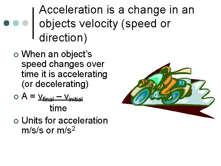Acceleration is a change in an objects velocity (speed or direction) When an object’s