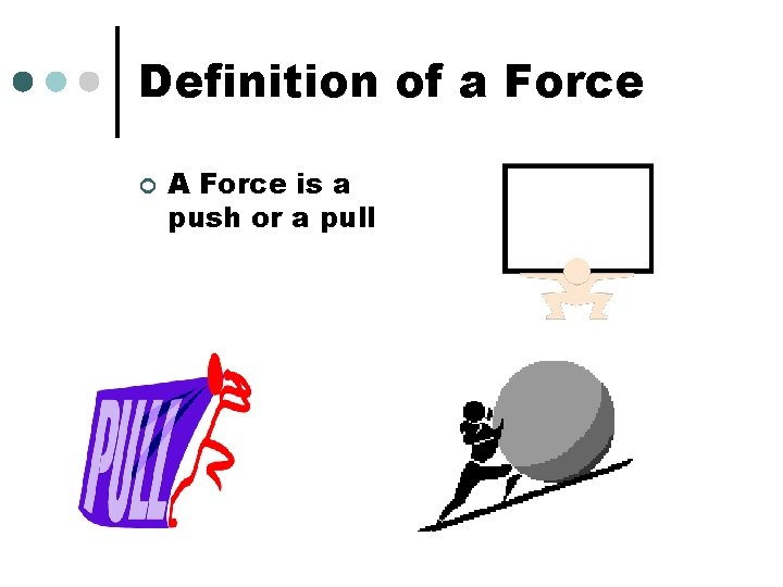 Definition of a Force ¢ A Force is a push or a pull 