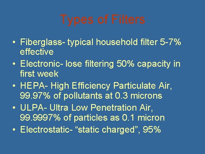 Types of Filters • Fiberglass- typical household filter 5 -7% effective • Electronic- lose