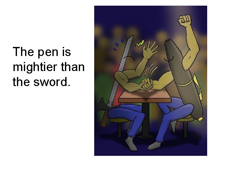 The pen is mightier than the sword. 
