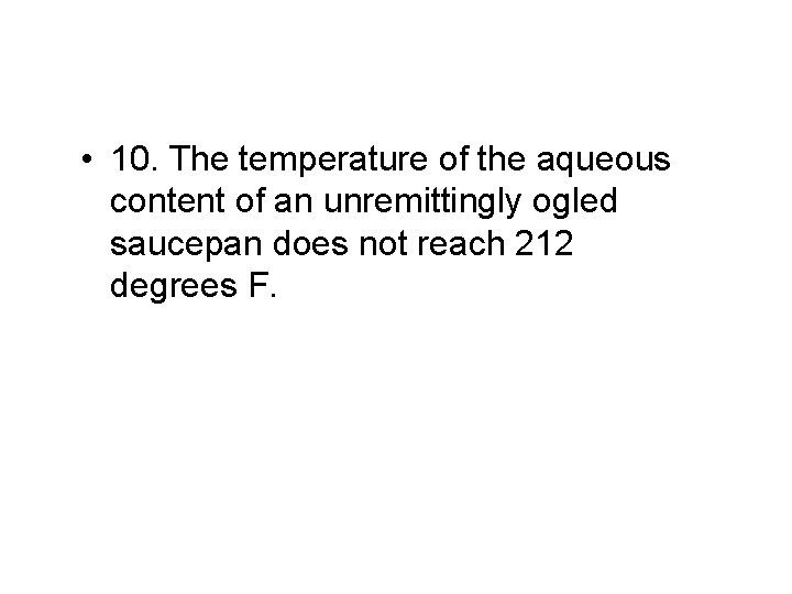  • 10. The temperature of the aqueous content of an unremittingly ogled saucepan