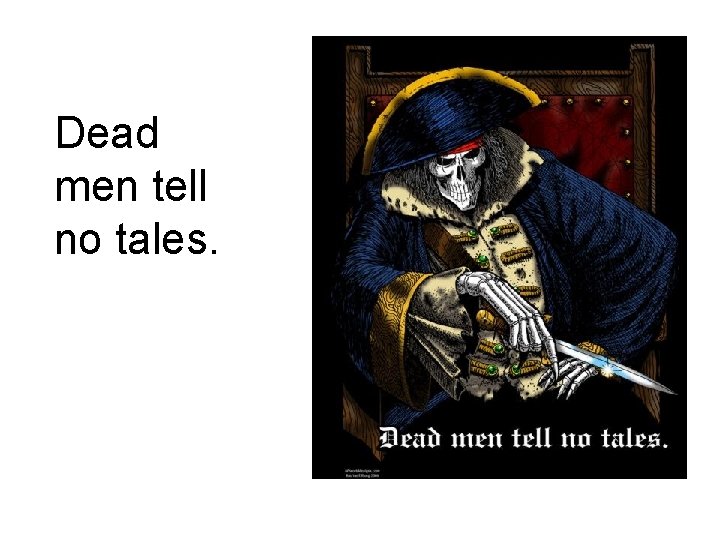 Dead men tell no tales. 