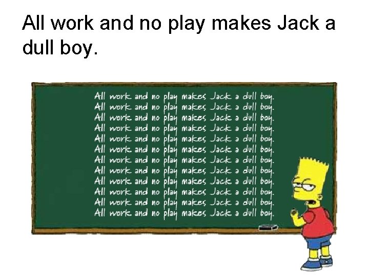 All work and no play makes Jack a dull boy. 