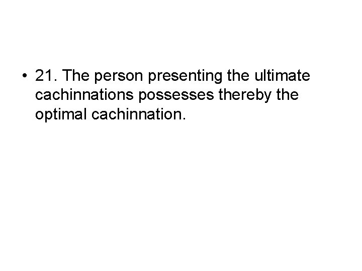  • 21. The person presenting the ultimate cachinnations possesses thereby the optimal cachinnation.