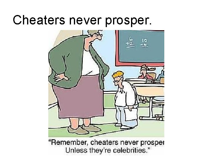 Cheaters never prosper. 