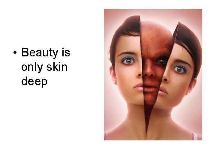  • Beauty is only skin deep 