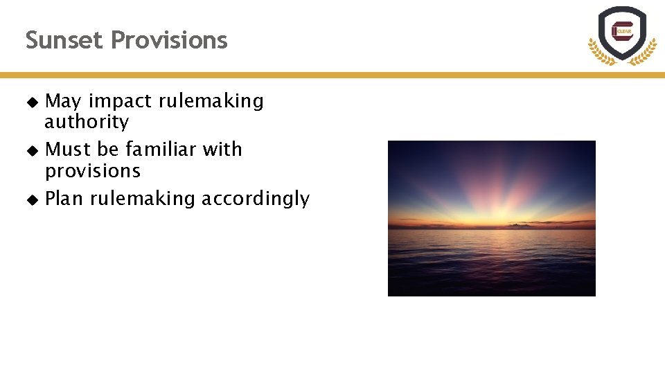 Sunset Provisions May impact rulemaking authority Must be familiar with provisions Plan rulemaking accordingly