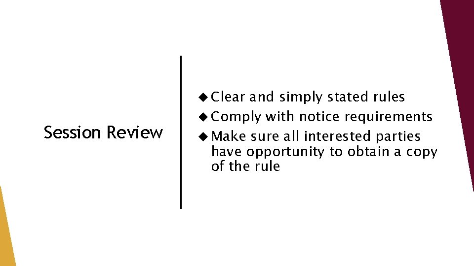  Clear Session Review and simply stated rules Comply with notice requirements Make sure