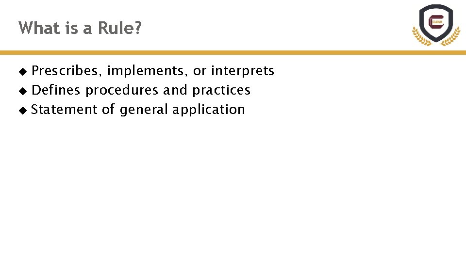 What is a Rule? Prescribes, implements, or interprets Defines procedures and practices Statement of