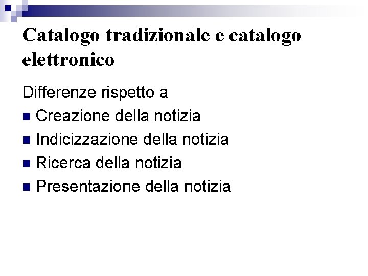 Catalogo tradizionale e catalogo elettronico Differenze rispetto a n Creazione della notizia n Indicizzazione