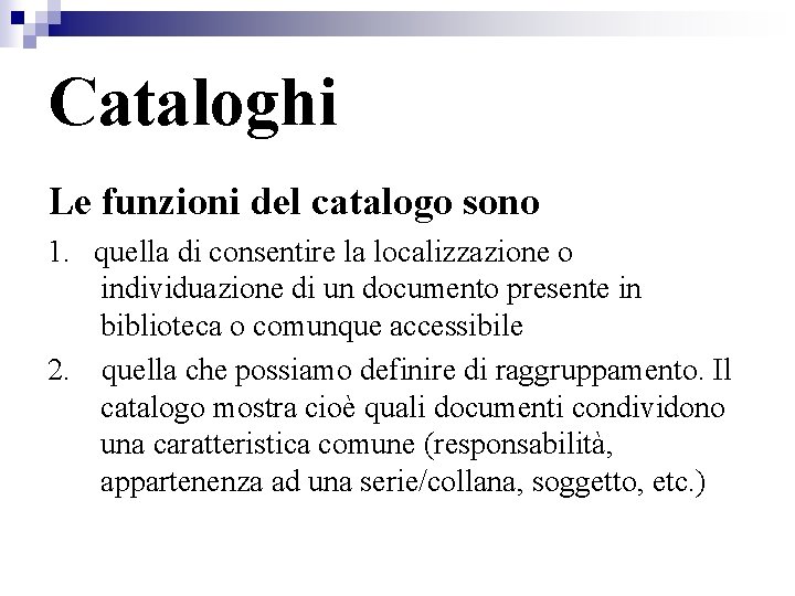 Cataloghi Le funzioni del catalogo sono 1. quella di consentire la localizzazione o individuazione