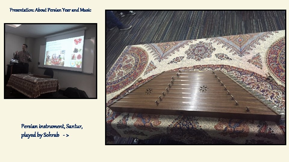 Presentation: About Persian Year and Music Persian instrument, Santur, played by Sohrab - >