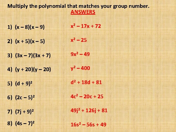 Multiply the polynomial that matches your group number. ANSWERS 1) (x – 8)(x –