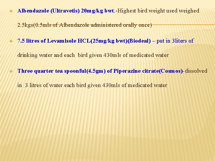v Albendazole (Ultravetis) 20 mg/kg bwt. -Highest bird weight used weighed 2. 5 kgs(0.