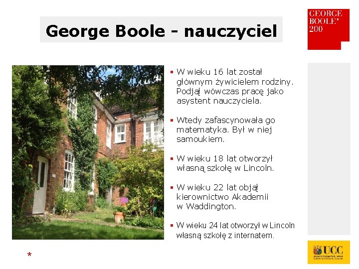 George Boole - nauczyciel § W wieku 16 lat został głównym żywicielem rodziny. Podjął