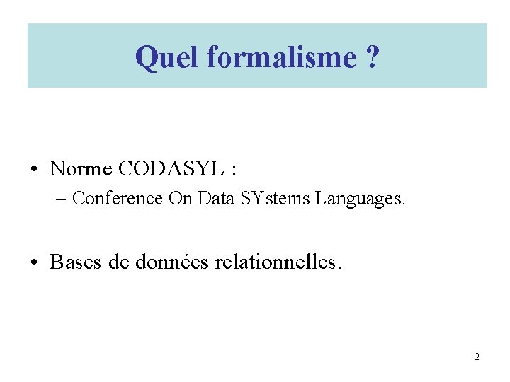 Quel formalisme ? • Norme CODASYL : – Conference On Data SYstems Languages. •