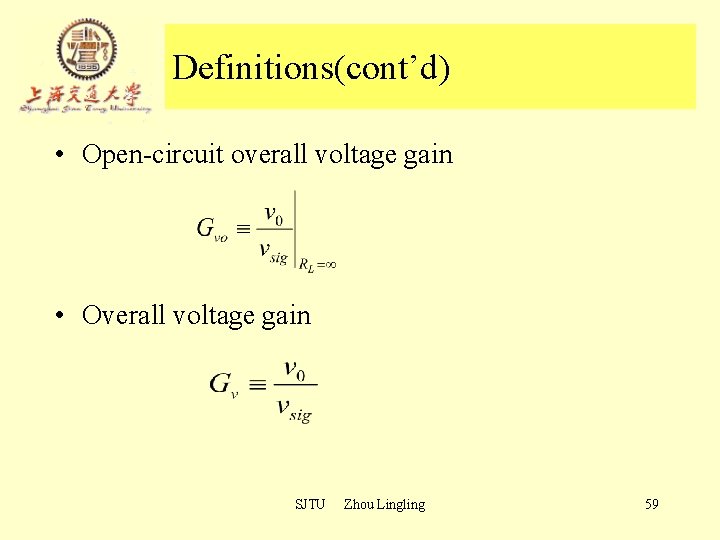 Definitions(cont’d) • Open-circuit overall voltage gain • Overall voltage gain SJTU Zhou Lingling 59 Definitions(cont’d) • Open-circuit overall voltage gain • Overall voltage gain SJTU Zhou Lingling 59