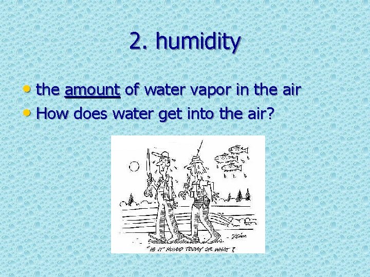 2. humidity • the amount of water vapor in the air • How does