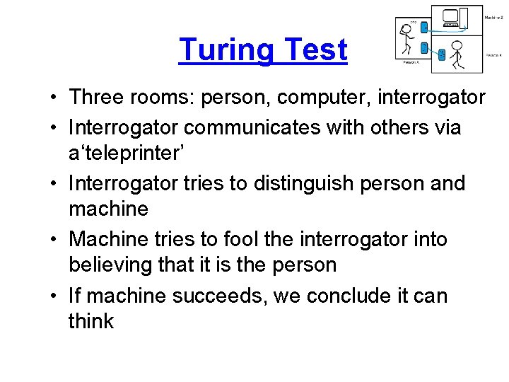 Turing Test • Three rooms: person, computer, interrogator • Interrogator communicates with others via