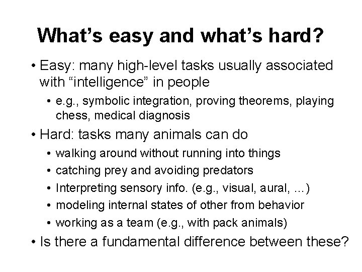 What’s easy and what’s hard? • Easy: many high-level tasks usually associated with “intelligence”