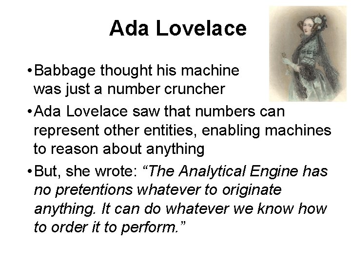 Ada Lovelace • Babbage thought his machine was just a number cruncher • Ada
