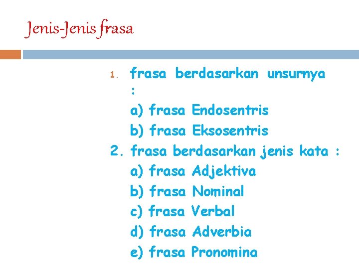 Jenis-Jenis frasa berdasarkan unsurnya : a) frasa Endosentris b) frasa Eksosentris 2. frasa berdasarkan