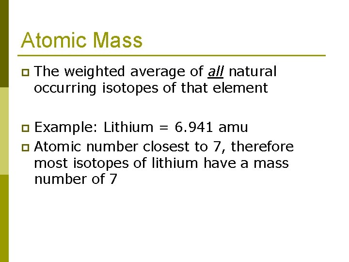 Atomic Mass p The weighted average of all natural occurring isotopes of that element