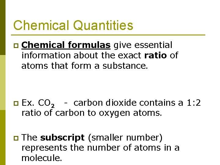 Chemical Quantities p Chemical formulas give essential information about the exact ratio of atoms