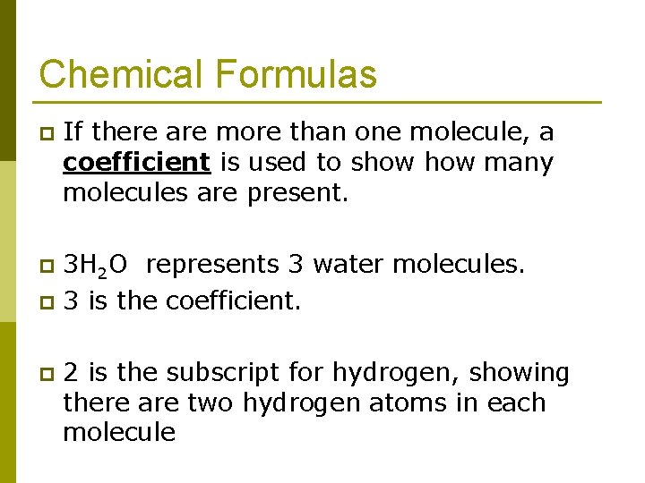 Chemical Formulas p If there are more than one molecule, a coefficient is used