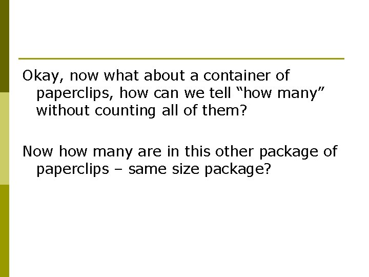 Okay, now what about a container of paperclips, how can we tell “how many”