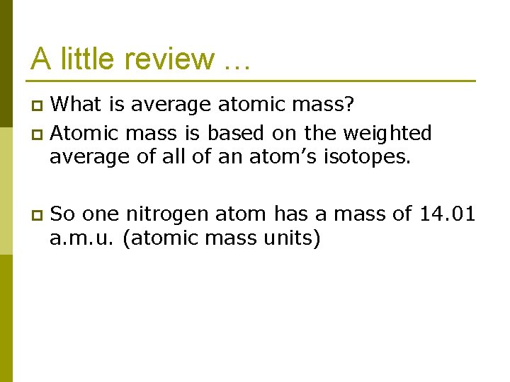 A little review … What is average atomic mass? p Atomic mass is based