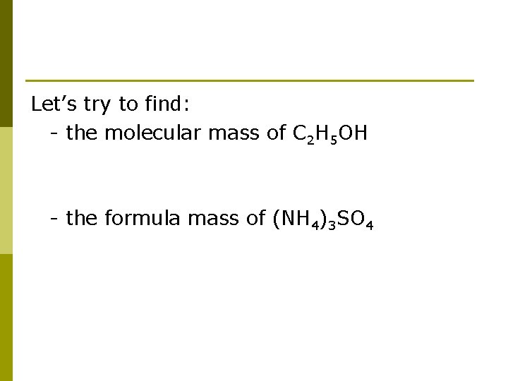 Let’s try to find: - the molecular mass of C 2 H 5 OH