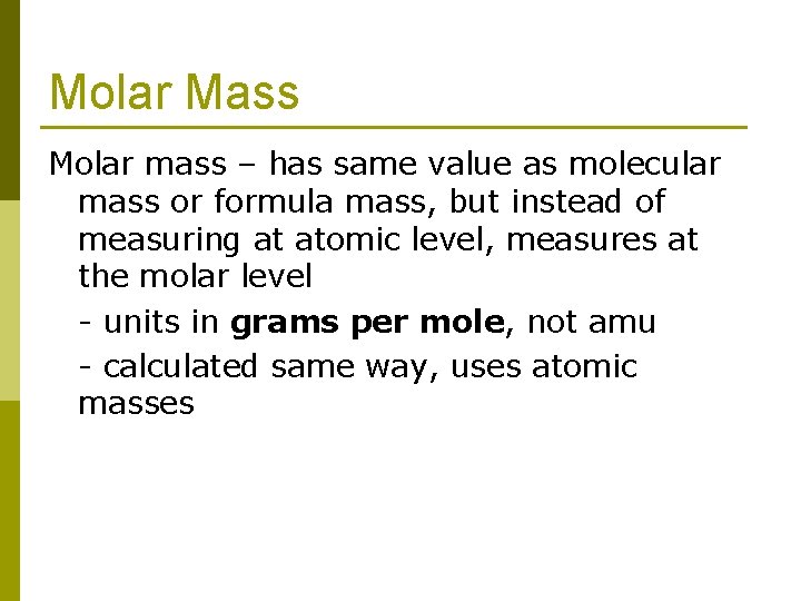 Molar Mass Molar mass – has same value as molecular mass or formula mass,