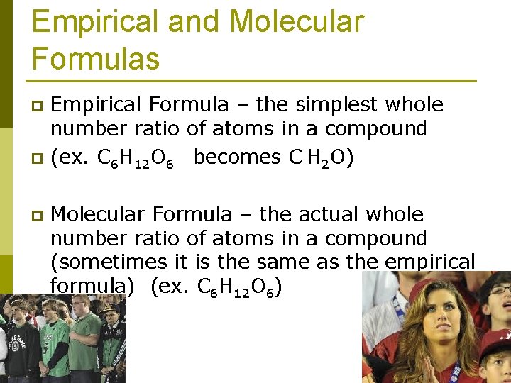 Empirical and Molecular Formulas Empirical Formula – the simplest whole number ratio of atoms