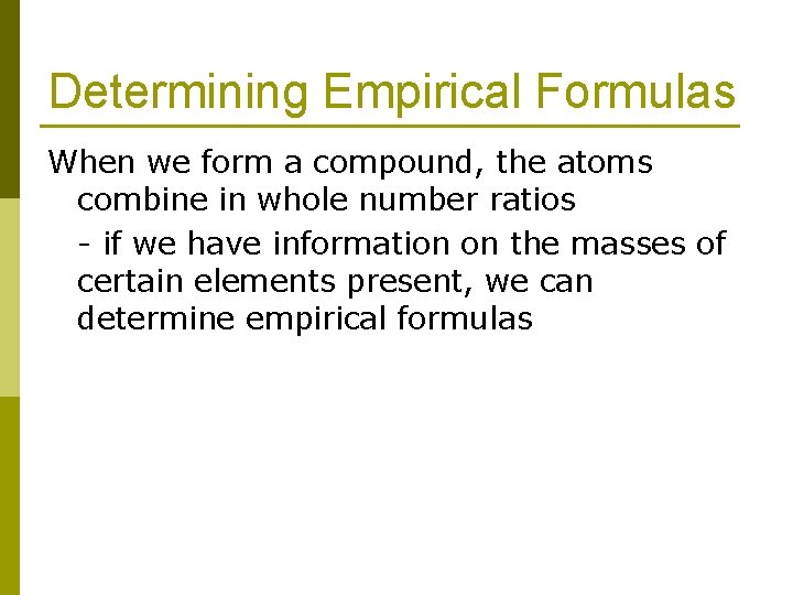 Determining Empirical Formulas When we form a compound, the atoms combine in whole number