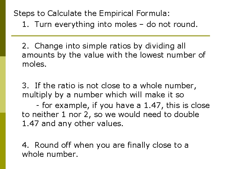 Steps to Calculate the Empirical Formula: 1. Turn everything into moles – do not