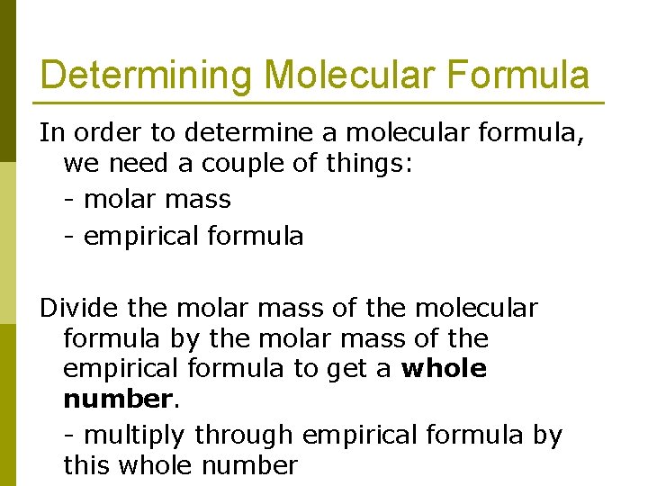 Determining Molecular Formula In order to determine a molecular formula, we need a couple