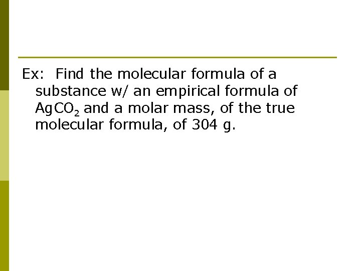 Ex: Find the molecular formula of a substance w/ an empirical formula of Ag.