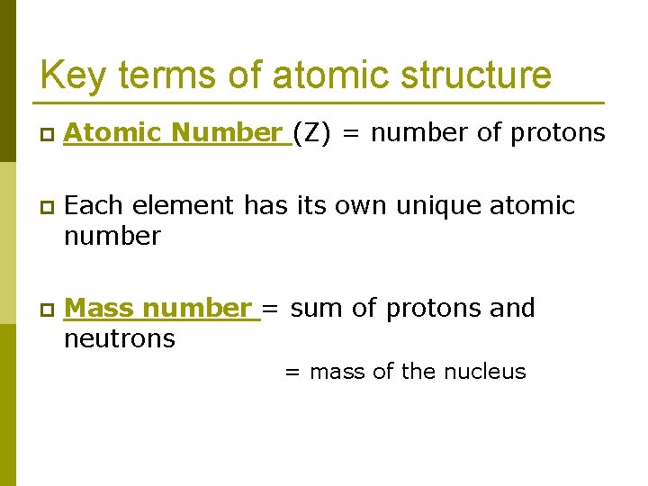 Key terms of atomic structure p Atomic Number (Z) = number of protons p