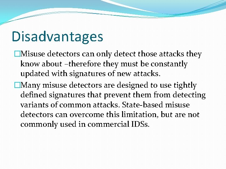 Disadvantages �Misuse detectors can only detect those attacks they know about –therefore they must