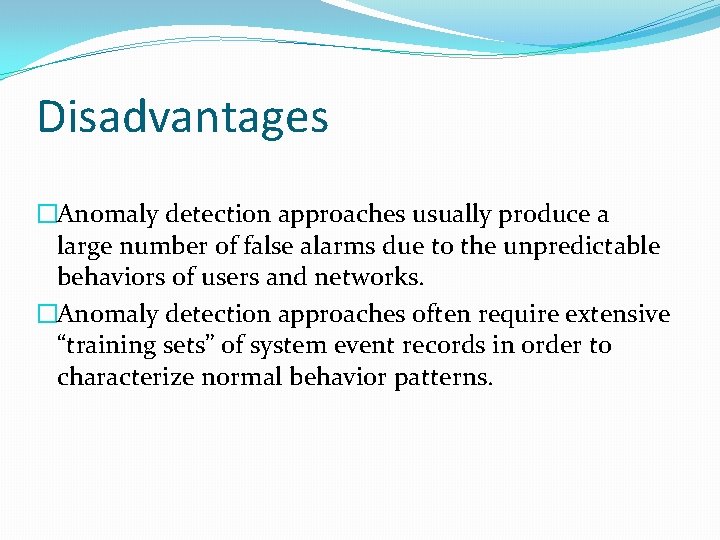 Disadvantages �Anomaly detection approaches usually produce a large number of false alarms due to