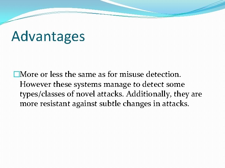 Advantages �More or less the same as for misuse detection. However these systems manage
